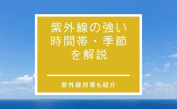 日焼けは絶対したくない！！避けたい紫外線の強い時間帯と季節はいつ？
